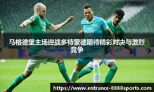 马格德堡主场迎战多特蒙德期待精彩对决与激烈竞争