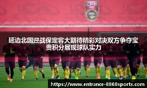 延边北国迎战保定容大期待精彩对决双方争夺宝贵积分展现球队实力